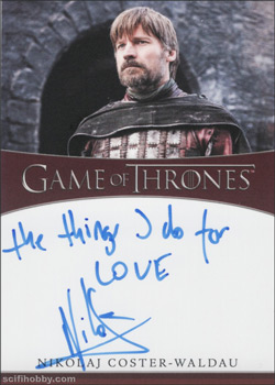 Nicolaj Coster-Waldau as Jaime Lannister Inscription Autographs -- Only one inscription autograph card per actor/signer included in the Archive Box. Variations selected at random.