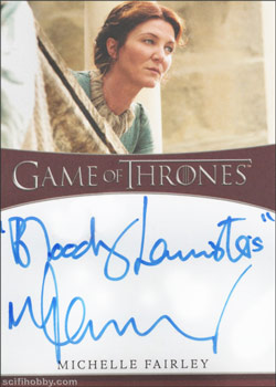 Michelle Fairley as Catelyn Stark Inscription Autographs -- Only one inscription autograph card per actor/signer included in the Archive Box. Variations selected at random.